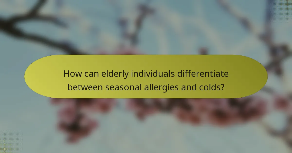 How can elderly individuals differentiate between seasonal allergies and colds?