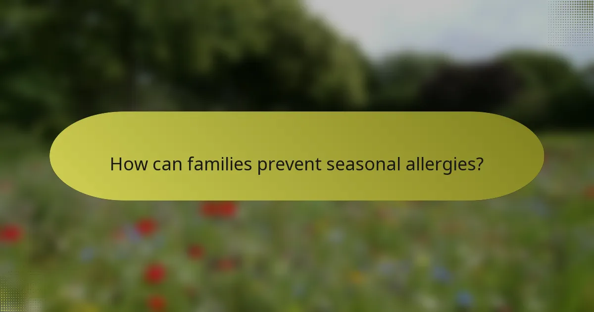 How can families prevent seasonal allergies?