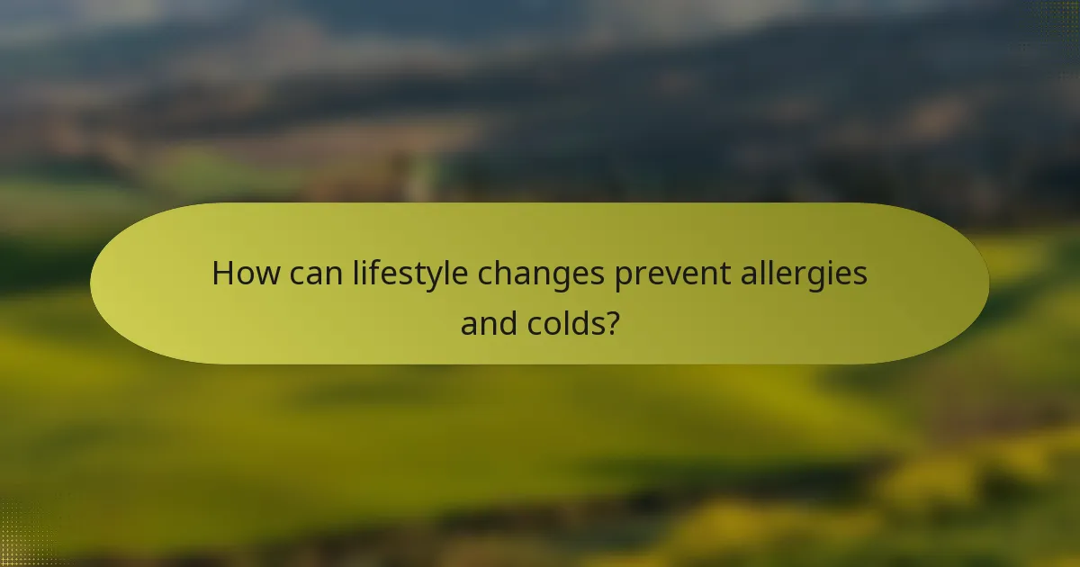 How can lifestyle changes prevent allergies and colds?