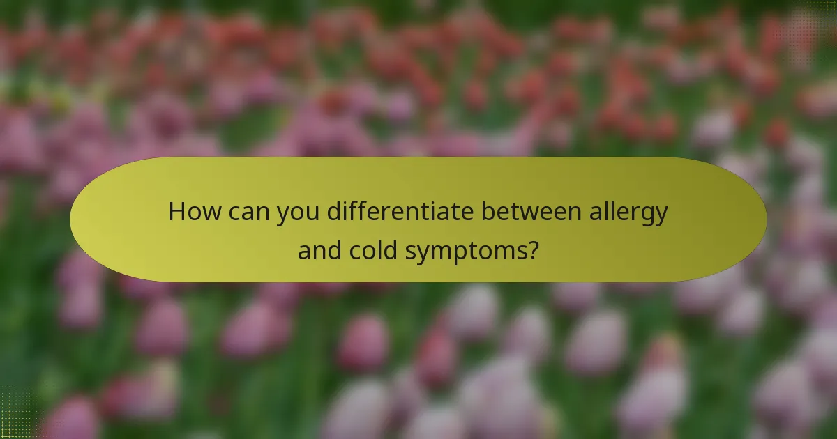 How can you differentiate between allergy and cold symptoms?