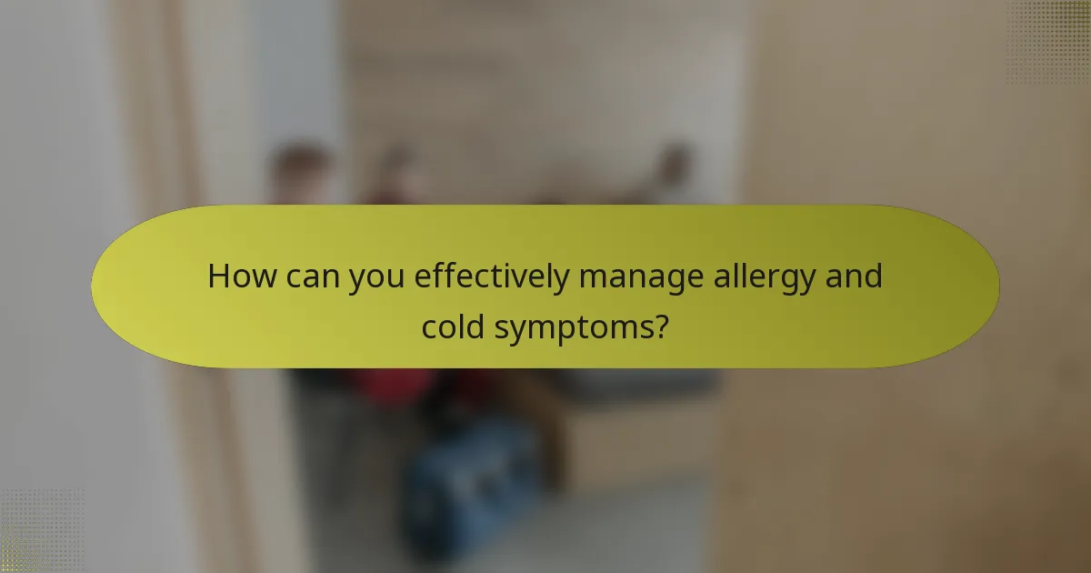 How can you effectively manage allergy and cold symptoms?