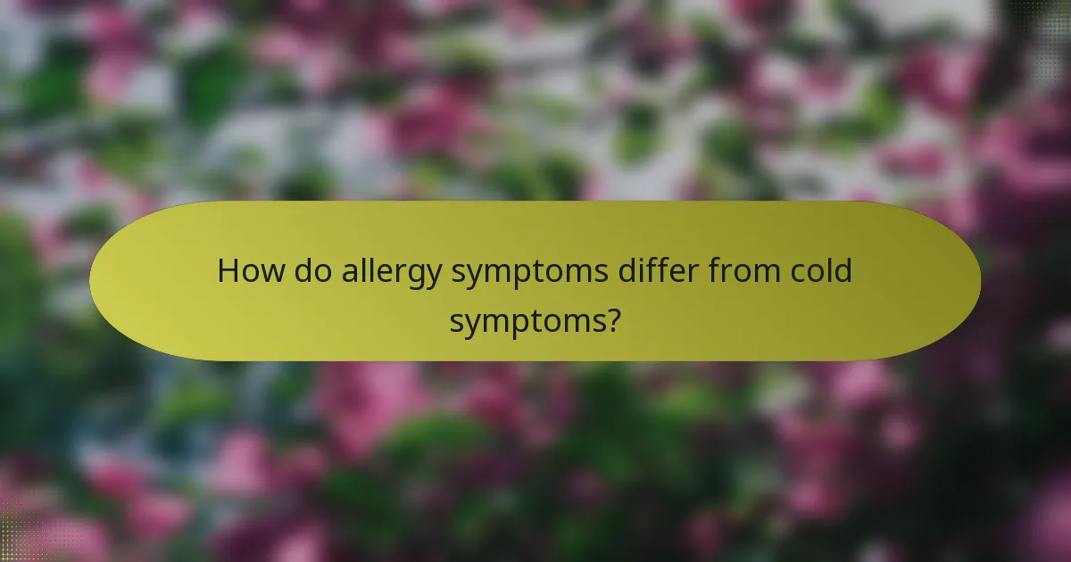 How do allergy symptoms differ from cold symptoms?