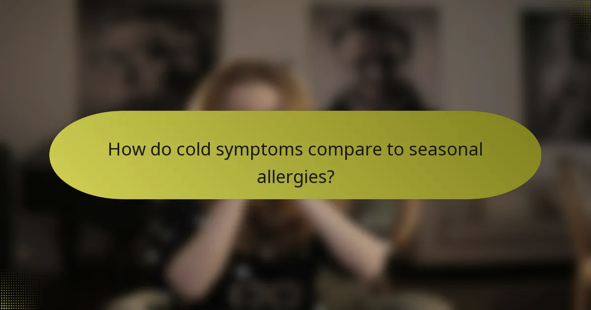 How do cold symptoms compare to seasonal allergies?
