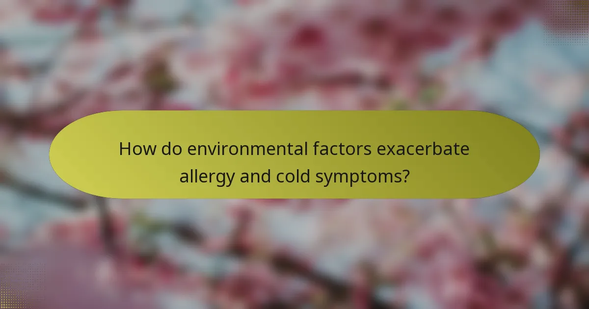 How do environmental factors exacerbate allergy and cold symptoms?