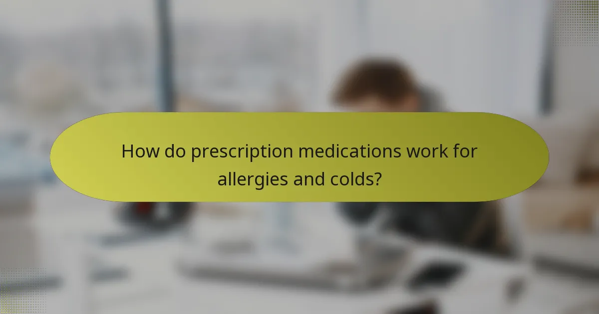 How do prescription medications work for allergies and colds?