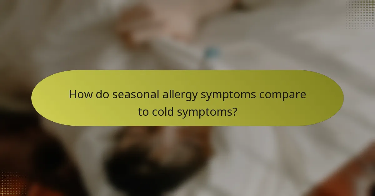 How do seasonal allergy symptoms compare to cold symptoms?