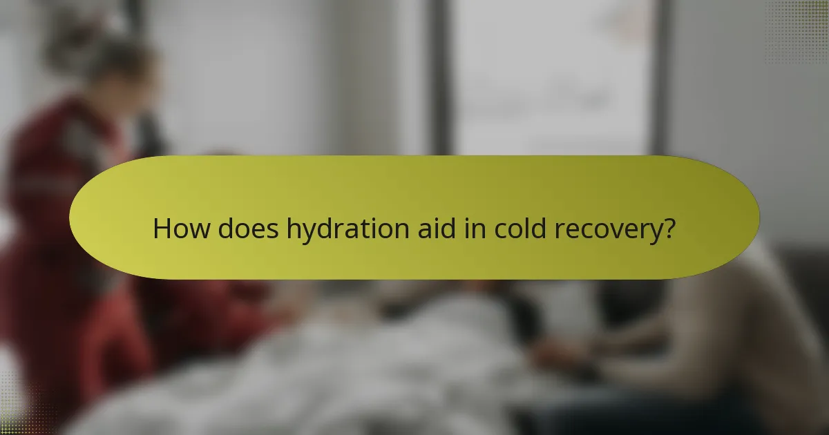 How does hydration aid in cold recovery?