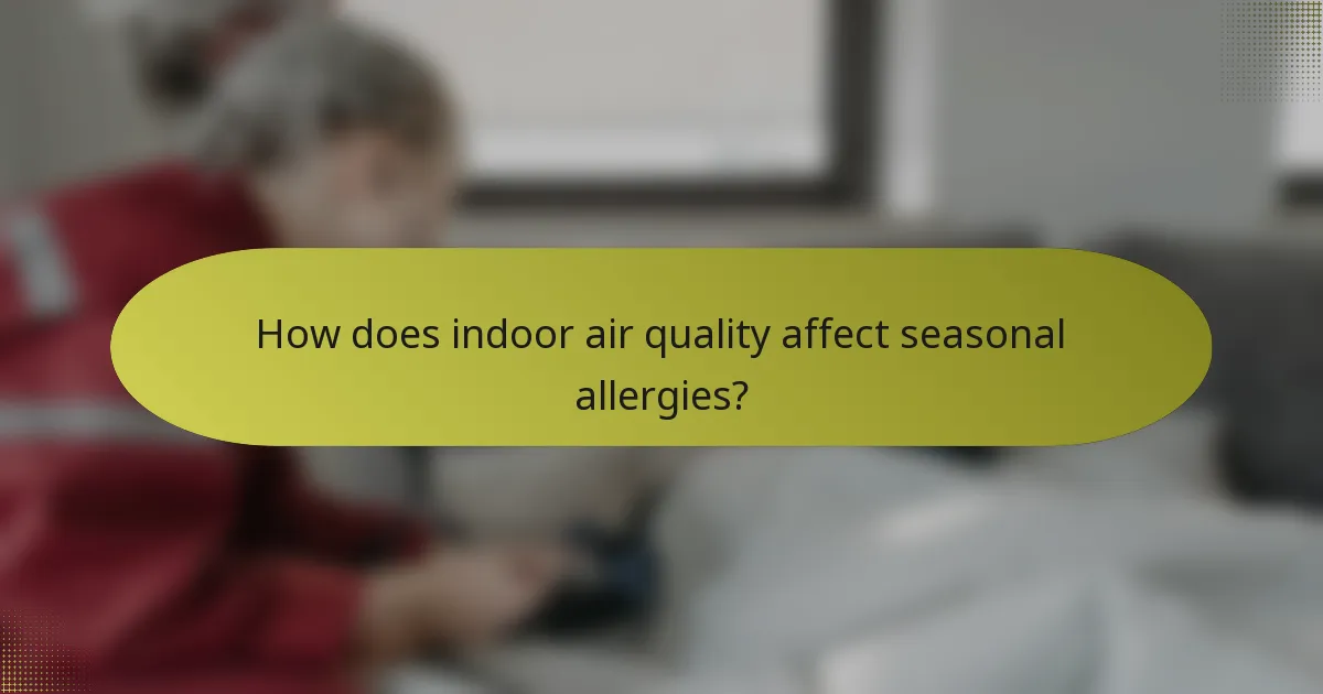 How does indoor air quality affect seasonal allergies?