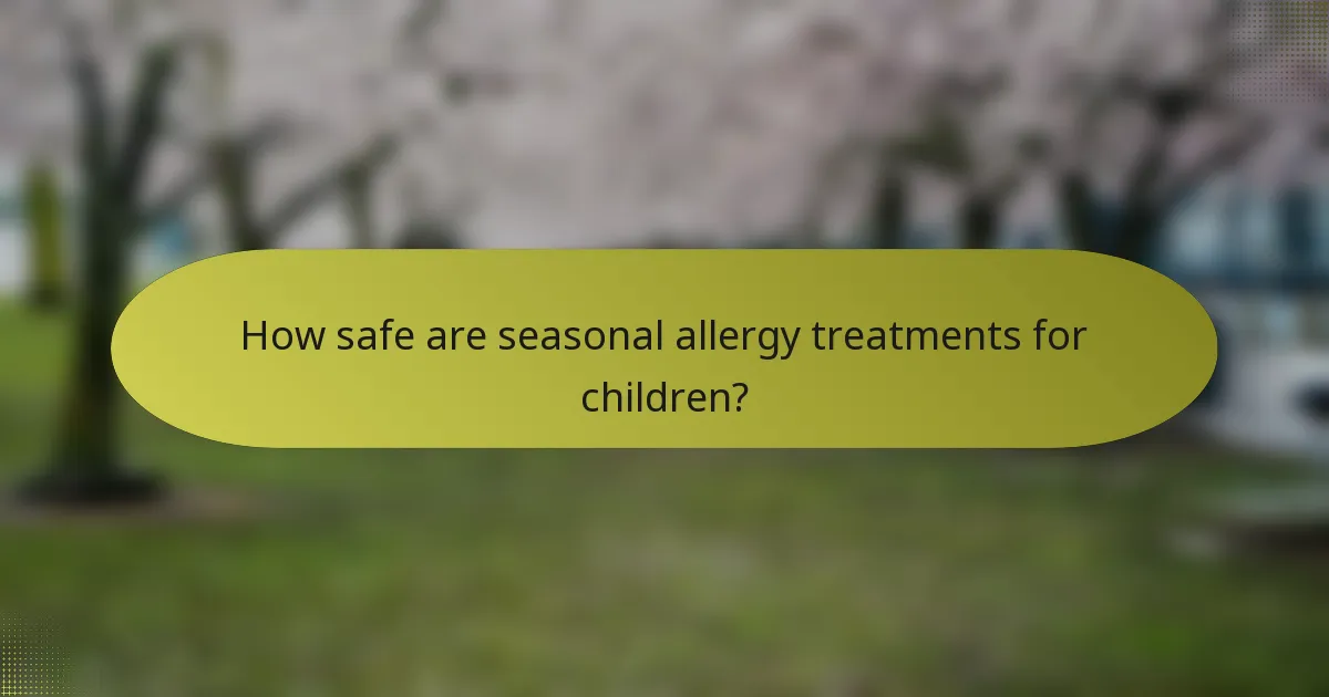 How safe are seasonal allergy treatments for children?