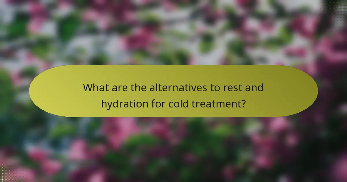What are the alternatives to rest and hydration for cold treatment?