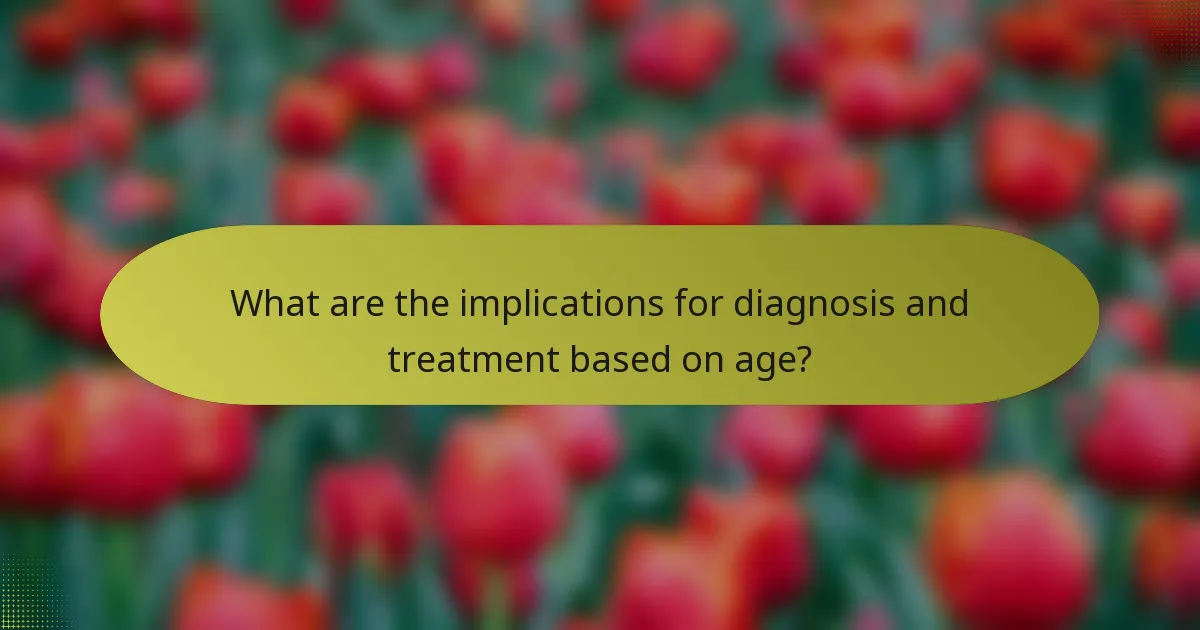 What are the implications for diagnosis and treatment based on age?