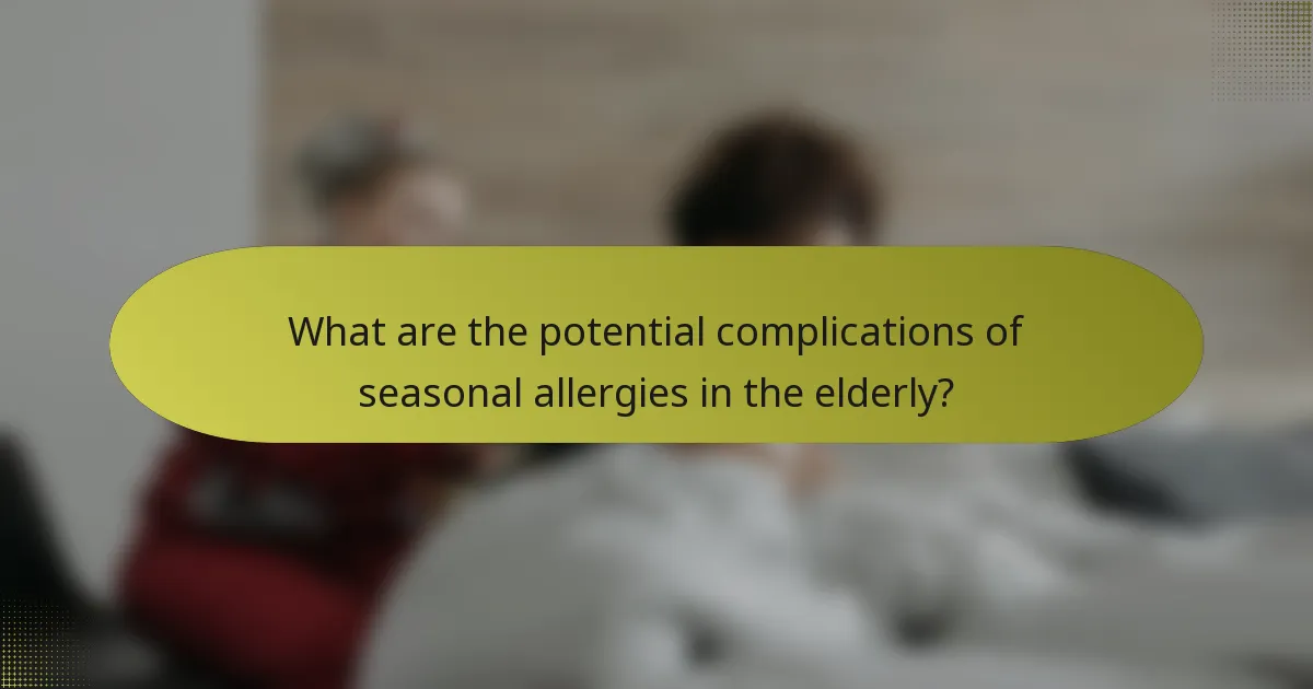 What are the potential complications of seasonal allergies in the elderly?