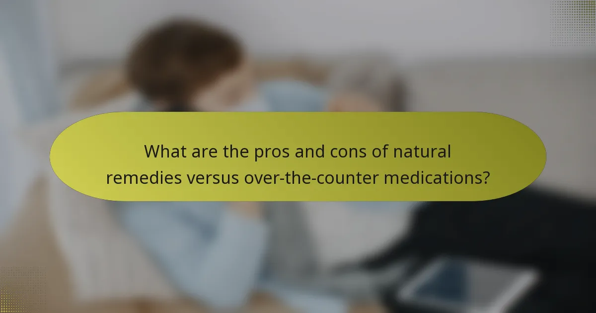What are the pros and cons of natural remedies versus over-the-counter medications?