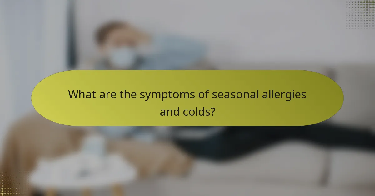 What are the symptoms of seasonal allergies and colds?