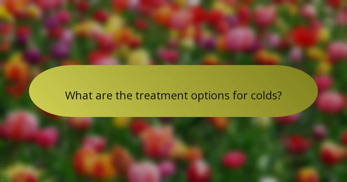 What are the treatment options for colds?