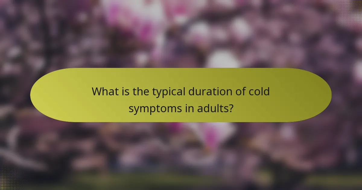 What is the typical duration of cold symptoms in adults?