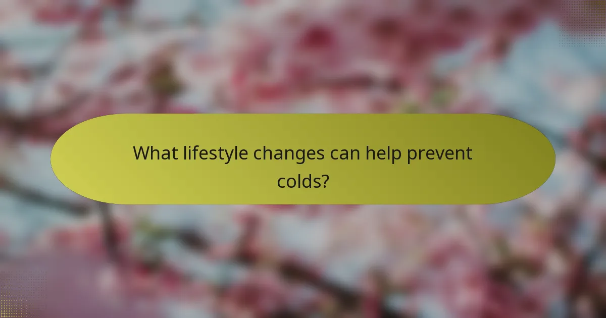What lifestyle changes can help prevent colds?