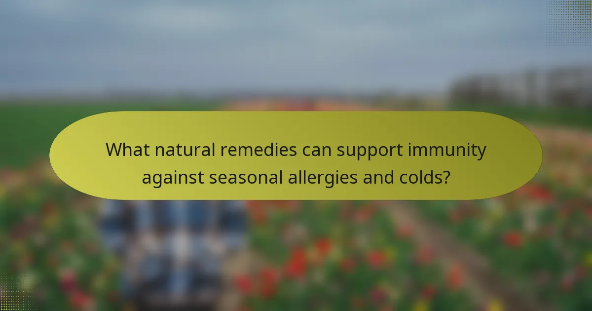 What natural remedies can support immunity against seasonal allergies and colds?