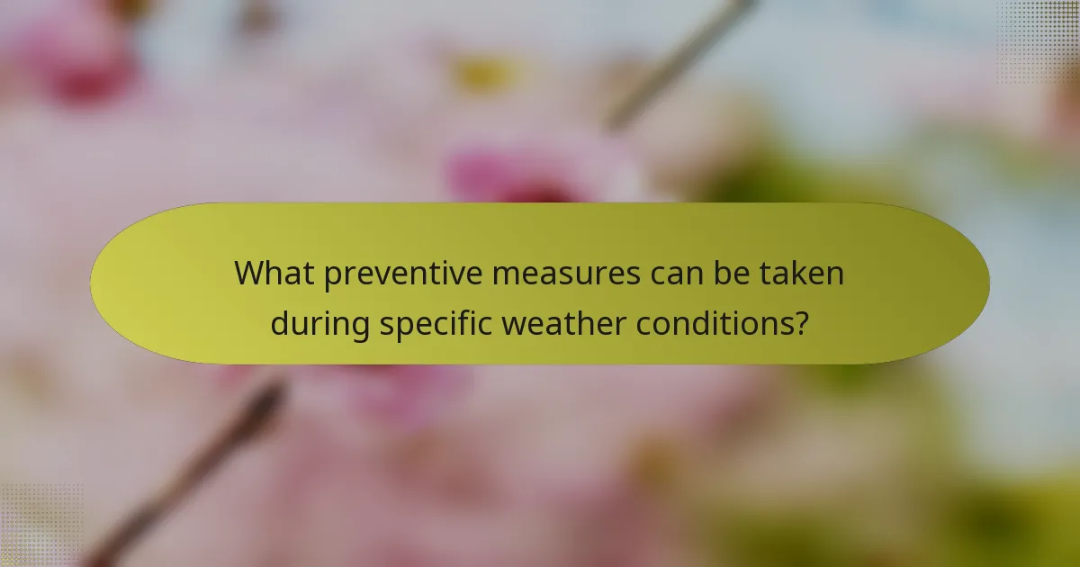 What preventive measures can be taken during specific weather conditions?