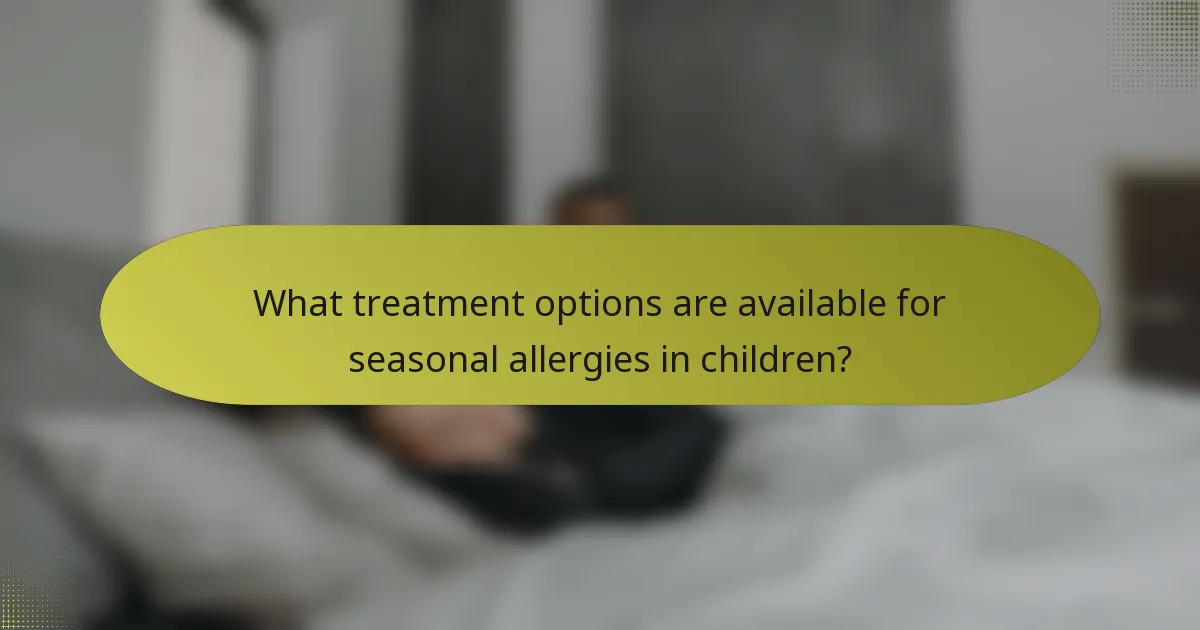 What treatment options are available for seasonal allergies in children?