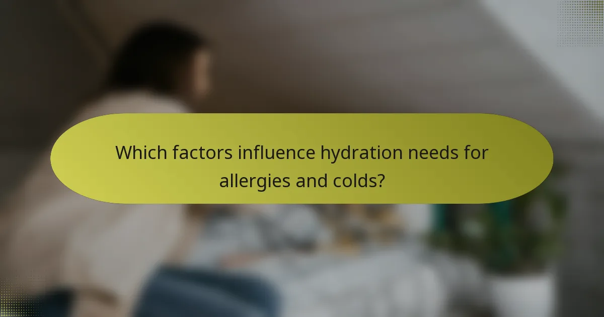 Which factors influence hydration needs for allergies and colds?