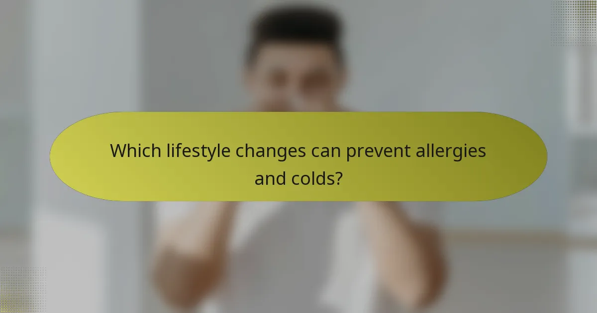 Which lifestyle changes can prevent allergies and colds?