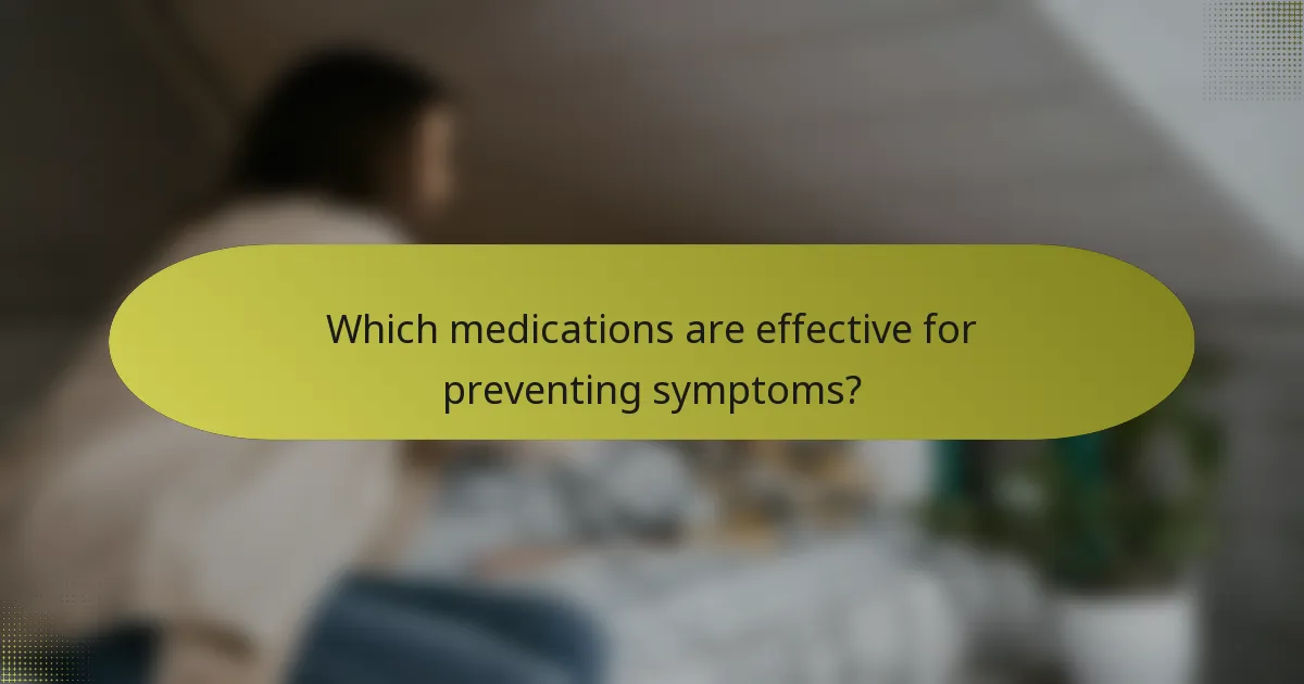 Which medications are effective for preventing symptoms?