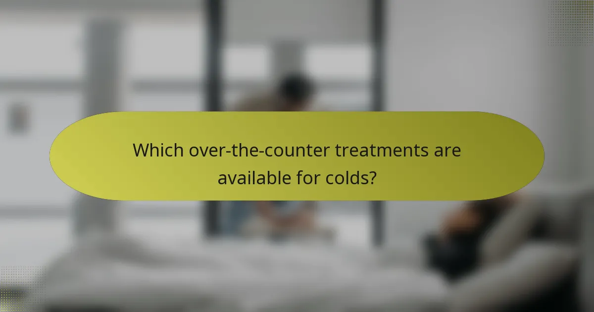 Which over-the-counter treatments are available for colds?